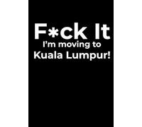 F*ck it I’m Moving to Kuala Lumpur! Funny Notebook Journal for Traveling, Friends, New Job, Christmas & Birthday Gifts (6 x 9 inch)