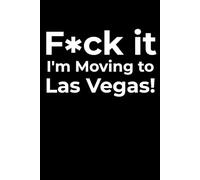 F*ck it I’m Moving to Las Vegas! Funny Notebook Journal for Traveling, Friends, New Job, Christmas, Birthday (6 x 9 inch)