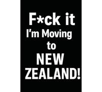 F*ck it I’m Moving to New Zealand! Funny Notebook Journal for Traveling, Friends, New Job, Christmas, Birthday (6 x 9 inch)