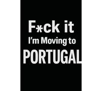 F*ck it I’m Moving to Portugal! Funny Notebook Journal for Traveling, Friends, New Job, Christmas, Birthday (6 x 9 inch)