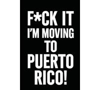 F*ck it I’m Moving to Puerto Rico! Funny Notebook Journal for Traveling, Friends, New Job, Christmas, Birthday (6 x 9 inch)