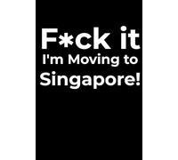F*ck it I’m Moving to Singapore! Funny Notebook Journal for Traveling, Friends, New Job, Christmas, Birthday (6 x 9 inch)