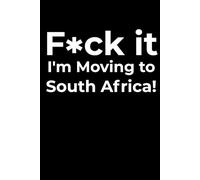 F*ck it I’m Moving to South Africa! Funny Notebook Journal for Traveling, Friends, New Job, Christmas, Birthday (6 x 9 inch)