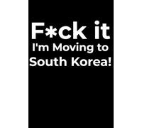 F*ck it I’m Moving to South Korea! Funny Notebook Journal for Traveling, Friends, New Job, Christmas, Birthday (6 x 9 inch)