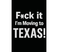 F*ck it I’m Moving to Texas! Funny Notebook Journal for Traveling, Friends, New Job, Christmas, Birthday (6 x 9 inch)