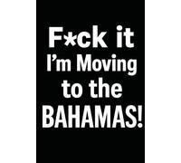F*ck it I’m Moving to the Bahamas! Funny Notebook Journal for Traveling, Friends, New Job, Christmas, Birthday (6 x 9 inch)