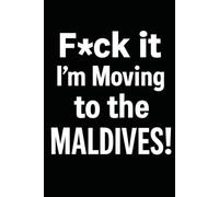 F*ck it I’m Moving to the Maldives! Funny Notebook Journal for Traveling, Friends, New Job, Christmas, Birthday (6 x 9 inch)