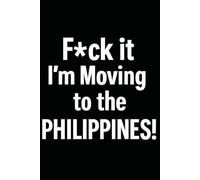 F*ck it I’m Moving to the Philippines! Funny Notebook Journal for Traveling, Friends, New Job, Christmas, Birthday (6 x 9 inch)