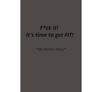 F*ck it! It's time to get FIT!: My fitness diary