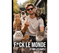 F*ck le monde et vive les chats: Faux livre drôle pour hommes fans de chats, fatigués des gens - Carnet humoristique pour amoureux des chats ... pour ceux qui préfèrent les chats aux humains