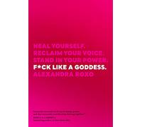 F*ck Like a Goddess: Heal Yourself. Reclaim Your Voice. Stand in Your Power.
