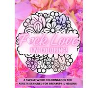 F*ck Love, I'm Coloring: An Adult Swear Word Coloring Book, 20 Pages of Stress-Relief for Breakups and Healing, Quotes with Curse Words, includes Self-Love Quotes and Motivational Quotes