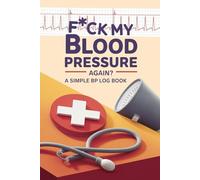 F*ck My Blood Pressure Again? A Simple BP Log Book: Pocket-Size Blood Pressure Logbook & Tracker | BP Monitoring Journal for Daily Health Tracking