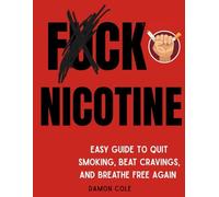 F*CK NICOTINE: Easy Guide To Quit Smoking, Beat Cravings, and Breathe Free Again