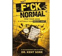 F*ck Normal: How Your ADHD Is Actually Your Greatest Asset | A No-Bullshit Guide to Turning Your 'Disorder' Into Your Superpower