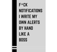 F*ck notifications. I write my own alerts, by hand, like a Boss: Funny lined notebook journal for forgetful legends - Awesome gag gift idea for ... present for friends and vintage minded adults