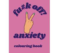 F#ck Off Anxiety: A Coloring Book for Stressed-Out Moms: Relax, Unwind, and Tell Anxiety to F#ck Off with Every Stroke