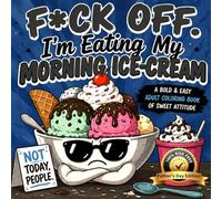 F*CK OFF. I'm Eating My Morning Ice-Cream: Bold And Easy Adult Coloring Book (Adult Bold And Easy Food Addict Coloring Books)