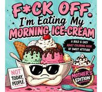 F*CK OFF. I'm Eating My Morning Ice-Cream: Bold And Easy Adult Coloring Book (Adult Bold And Easy Food Addict Coloring Books)