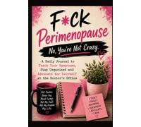 F*ck Perimenopause: No, You're Not Crazy. A Daily Journal to Track Your Symptoms, Stay Organized and Advocate for Yourself at the Doctor's Office
