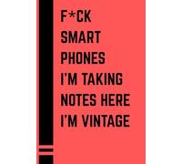F*ck Smartphones. I’m taking notes here. I’m Vintage.: Funny Gift Notebook Journal for Seniors, Co-workers, Friends, and Family - 120 Pages to Write ... for Birthdays, Retirement, or Just for You