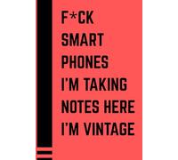 F*ck Smartphones. I’m taking notes here. I’m Vintage.: Funny Gift Notebook Journal for Seniors, Co-workers, Friends, and Family - 120 Pages to Write ... for Birthdays, Retirement, or Just for You