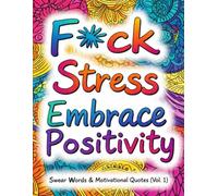 F*ck Stress Embrace Positivity: Swear Words & Motivational Quotes (Vol. 1): Funny Adult Coloring Book with Swear Words & Motivational Quotes for Stress Relief, Relaxation, and Positivity