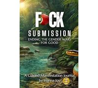 F*CK SUBMISSION Ending the Gender Wars for Good: Companion to the Primary Text (The Garden of Evolution)
