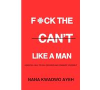 F*CK THE CAN'T LICK A MAN: A brutal call to kill excuses and conquer yourself