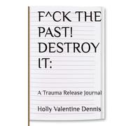 F^CK THE PAST! DESTROY IT:: A Trauma Release Journal