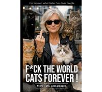 F*ck The World, Cats Forever! | More cats. Less people: For Women Who Prefer Cats Over People | Notebook for Cat Lovers