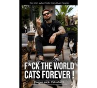 F*ck The World, Cats Forever! | People Suck. Cats Don't.: For Men Who Prefer Cats Over People | Notebook for Cat Lovers