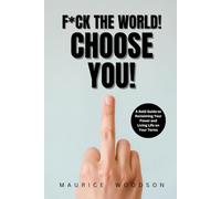 F*ck The World! Choose You!: A Bold Guide to Reclaiming Your Power and Living Life on Your Terms (F*ck It!)