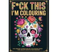 F*ck This, I'm Colouring: The Sweary Stress-Relief Colouring Book for Teens and Adults Who've Had Enough