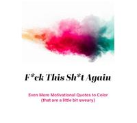 F*ck This Sh*t Again: Even More Motivational Quotes to Color (that are a little bit sweary) (F*uk This Sh*t : Coloring Books)