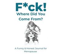 F*ck! Where Did You Come From?: A Funny & Honest Journal for Menopause