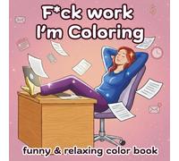 F*ck Work I'm Coloring - Funny & Relaxing Coloring Book for Adults: 40 Illustrations of Taking a Break, Letting Go, and Living Your Best Life