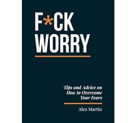F*ck Worry: Tips and Advice on How to Overcome Your Fears