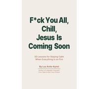 F*ck You All, Chill, Jesus Is Coming Soon: 30 Lessons for Staying Calm When Everything Is on Fire