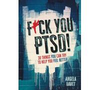 F*ck You PTSD!: 30 Things YOU Can Try to Help You Feel Better
