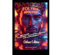 F*CK Your Apology: Because "I'm Sorry" Won't Fix Stupid (or Narcissism)