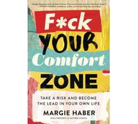 F*ck Your Comfort Zone: TAKE A RISK AND BECOME THE LEAD IN YOUR OWN LIFE