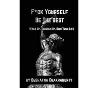 F*ck Yourself Be The Best: Wake Up. Toughen Up. Own Your Life.