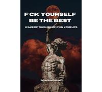 F*ck Yourself Be The Best: Wake Up. Toughen Up. Own Your Life.