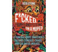 F*cked, Framed, and Fleeing on a Moped: A Funeral Body Snatcher’s Tale of Corpses, Chaos, and Colorful Wolves...