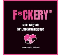 F*ckery™: A Sweary Adult-Only Coloring Book with Cuss Words for Stress Relief and Burnout: Bold, Easy Art for Emotional Release, Mental Overload & Overwhelming Days