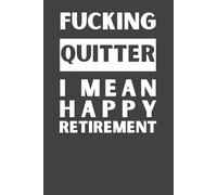 F*cking Quitter… I Mean Happy Retirement: Funny Retirement Notebook | Sarcastic Gag Gift for Coworkers, Friends, Men & Women | 6x9 Lined Journal
