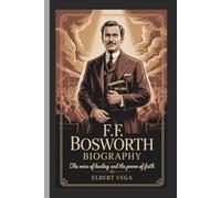 F.F BOSWORTH:BIOGRAPHY: The Voice of Healing and the Power of Faith
