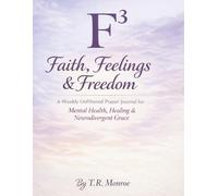 F³: Faith, Feelings & Freedom: A Weekly Unfiltered Prayer Journal for Mental Health, Healing & Neurodivergent Grace (The Healing and Freedom Series)