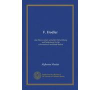 F. Hodler: eine Skizze seiner seelischen Entwicklung und Bedeutung für die schweizerisch-nationale Kultur